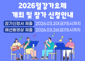 2026월강가요제 개최 및 참가 신청안내
참가신청서 제출 : 2026.03.20(금)15시까지
예선동영상 제출 : 2026.03.26(금)15시까지